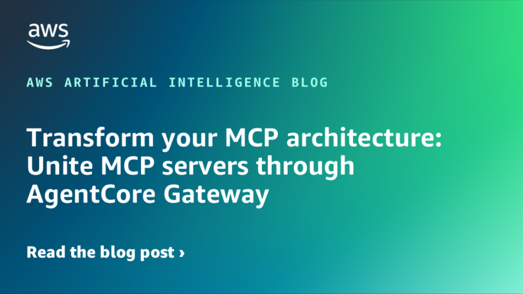 Transform your MCP architecture: Unite MCP servers through AgentCore Gateway