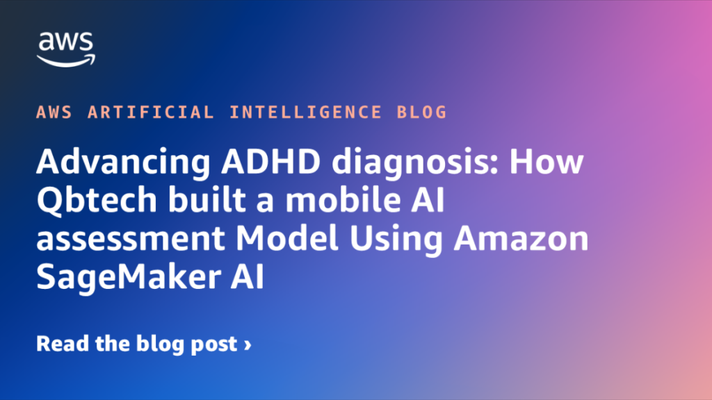 Advancing ADHD diagnosis: How Qbtech built a mobile AI assessment Model Using Amazon SageMaker AI