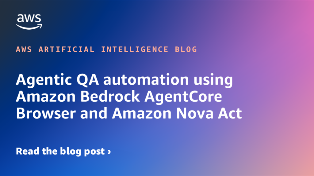 Agentic QA automation using Amazon Bedrock AgentCore Browser and Amazon Nova Act