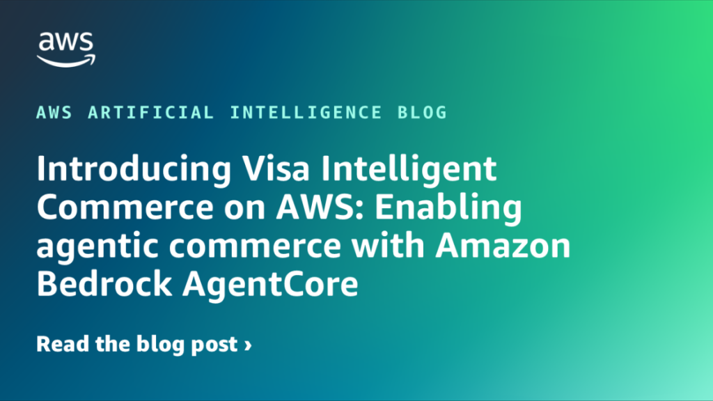 Introducing Visa Intelligent Commerce on AWS: Enabling agentic commerce with Amazon Bedrock AgentCore