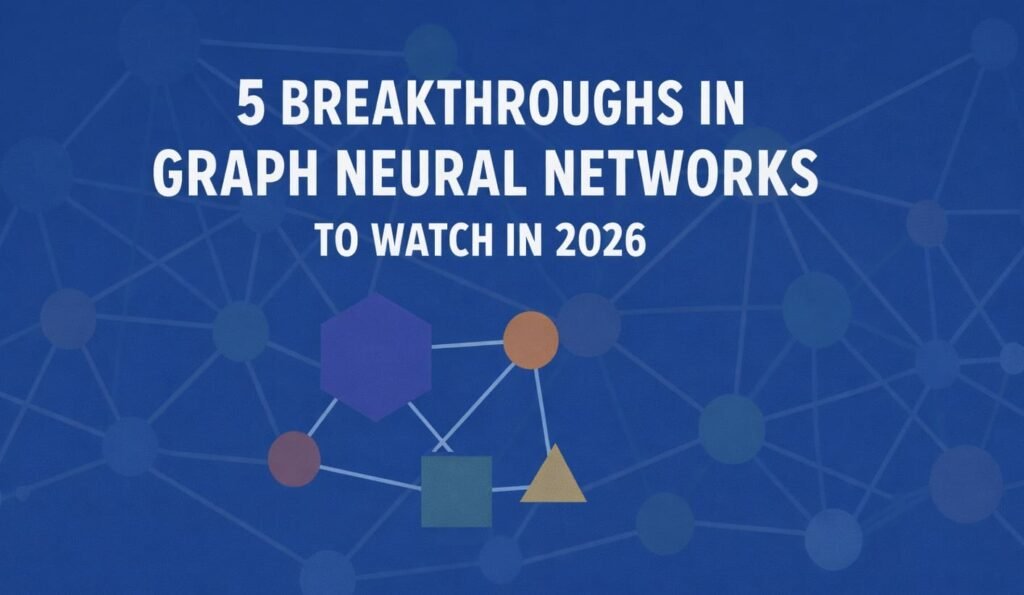 5 Breakthroughs in Graph Neural Networks to Watch in 2026