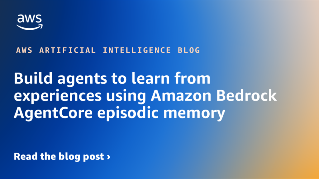 Build agents to learn from experiences using Amazon Bedrock AgentCore episodic memory Build agents to learn from experiences using Amazon Bedrock AgentCore episodic memory