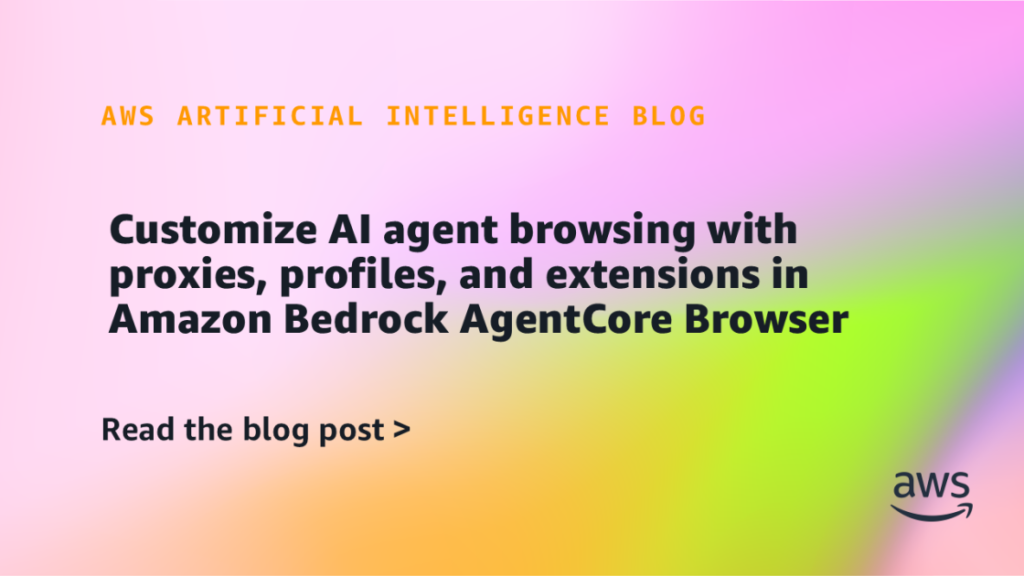 Customize AI agent browsing with proxies, profiles, and extensions in Amazon Bedrock AgentCore Browser
