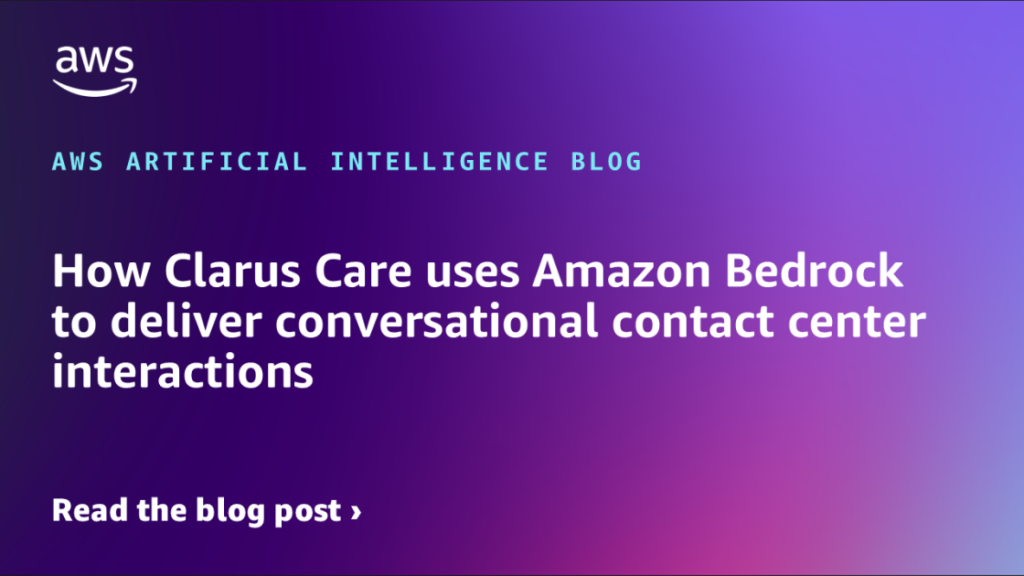 How Clarus Care uses Amazon Bedrock to deliver conversational contact center interactions