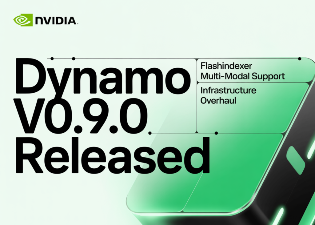 NVIDIA Releases Dynamo v0.9.0: A Massive Infrastructure Overhaul Featuring FlashIndexer, Multi-Modal Support, and Removed NATS and ETCD NVIDIA Releases Dynamo v0.9.0: A Massive Infrastructure Overhaul Featuring FlashIndexer, Multi-Modal Support, and Removed NATS and ETCD