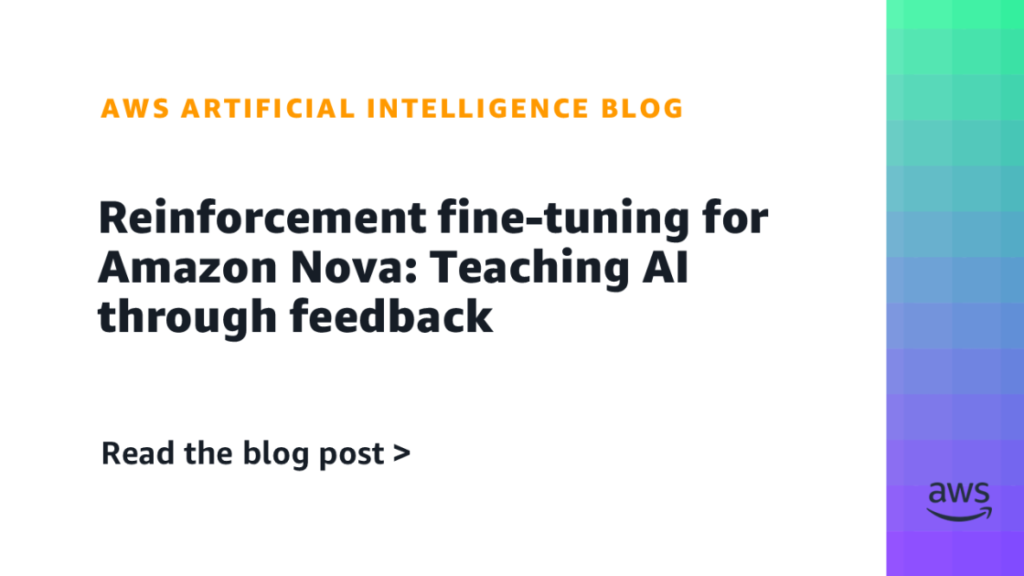 Reinforcement fine-tuning for Amazon Nova: Teaching AI through feedback Reinforcement fine-tuning for Amazon Nova: Teaching AI through feedback
