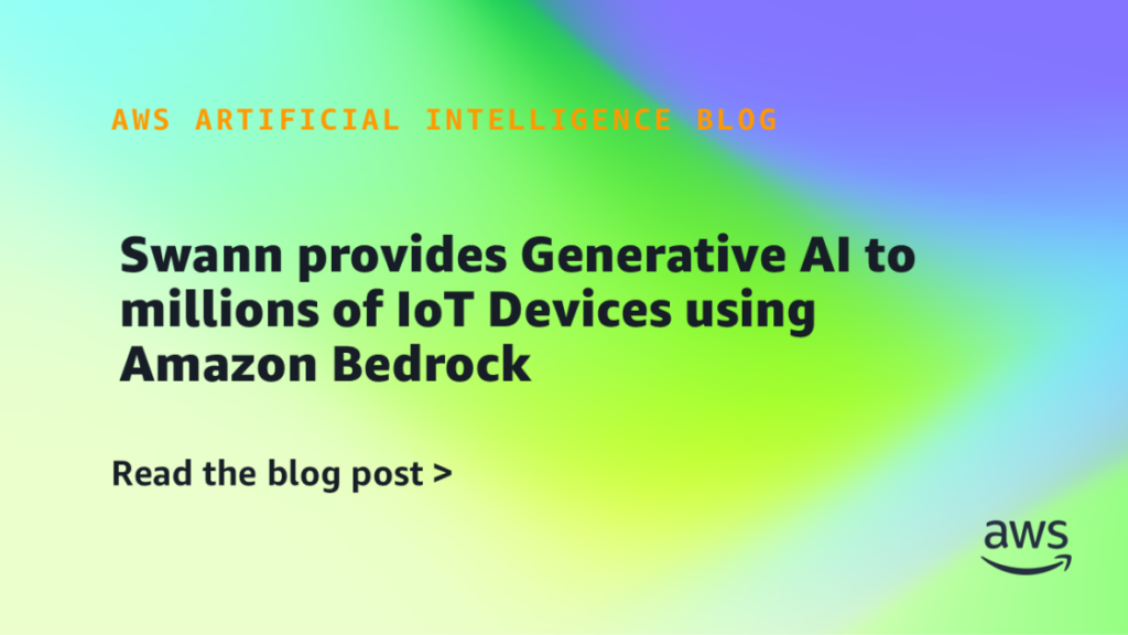 Swann provides Generative AI to millions of IoT Devices using Amazon Bedrock