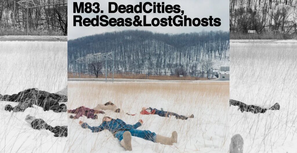 You need to listen to M83’s icy post-rock record Dead Cities, Red Seas & Lost Ghosts