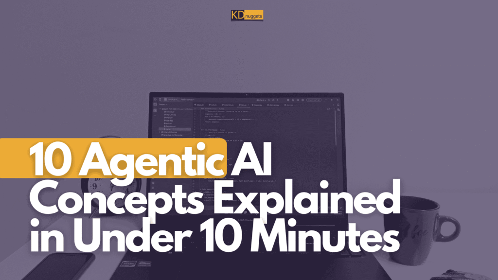 10 Agentic AI Concepts Explained in Under 10 Minutes 10 Agentic AI Concepts Explained in Under 10 Minutes