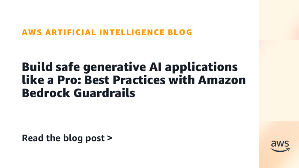 Build safe generative AI applications like a Pro: Best Practices with Amazon Bedrock Guardrails Build safe generative AI applications like a Pro: Best Practices with Amazon Bedrock Guardrails