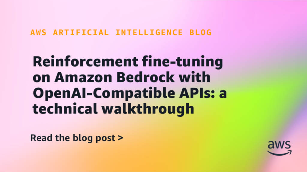 Reinforcement fine-tuning on Amazon Bedrock with OpenAI-Compatible APIs: a technical walkthrough Reinforcement fine-tuning on Amazon Bedrock with OpenAI-Compatible APIs: a technical walkthrough