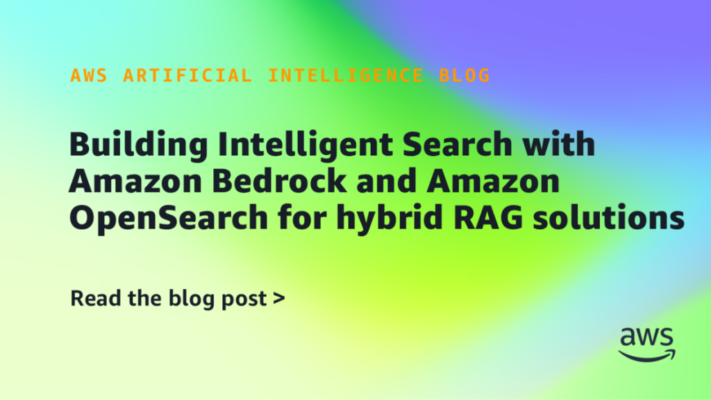 Building Intelligent Search with Amazon Bedrock and Amazon OpenSearch for hybrid RAG solutions Building Intelligent Search with Amazon Bedrock and Amazon OpenSearch for hybrid RAG solutions