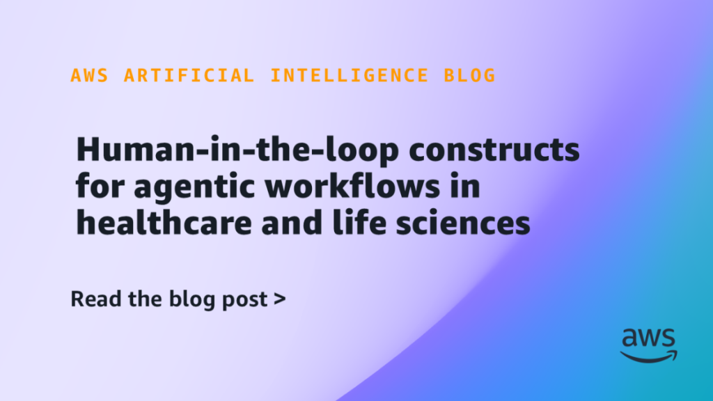 Human-in-the-loop constructs for agentic workflows in healthcare and life sciences