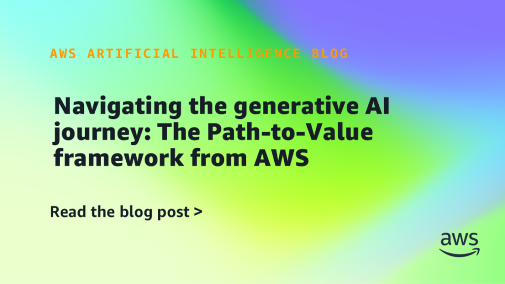 Navigating the generative AI journey: The Path-to-Value framework from AWS Navigating the generative AI journey: The Path-to-Value framework from AWS