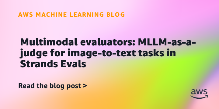 Multimodal evaluators: MLLM-as-a-judge for image-to-text tasks in Strands Evals Multimodal evaluators: MLLM-as-a-judge for image-to-text tasks in Strands Evals